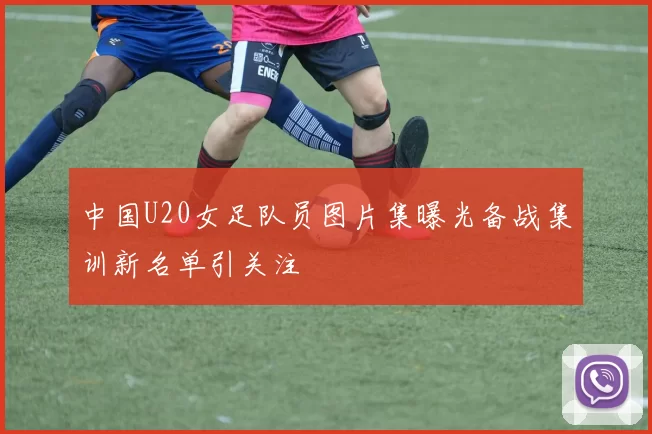中国U20女足队员图片集曝光备战集训新名单引关注