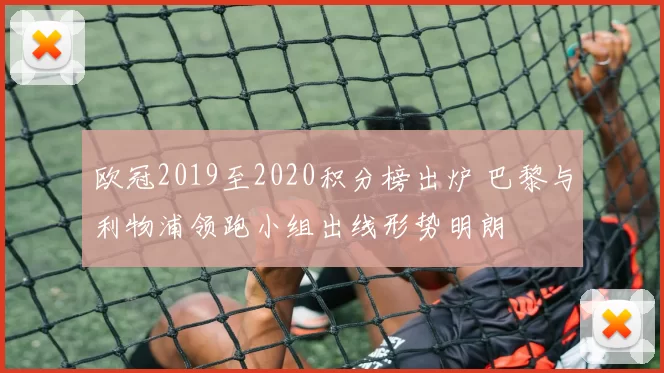 欧冠2019至2020积分榜出炉 巴黎与利物浦领跑小组出线形势明朗